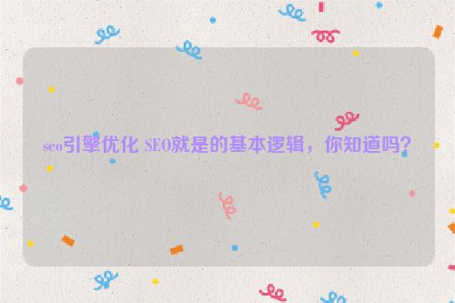 seo搜索引擎优化怎么做(seo引擎优化 SEO就是的基本逻辑,你知道吗?)-艾飞特资源网